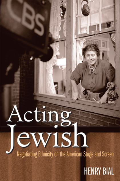 Acting Jewish: Negotiating Ethnicity on the American Stage and Screen